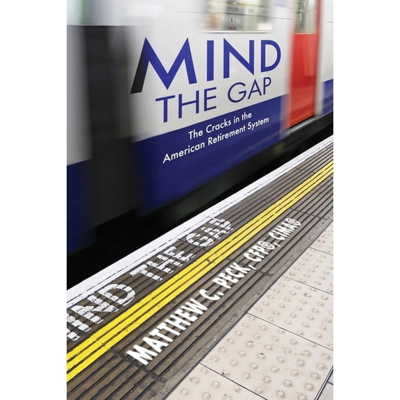 Mind the Gap : The Cracks in the American Retirement System and What You Can Do About It (Paperback)