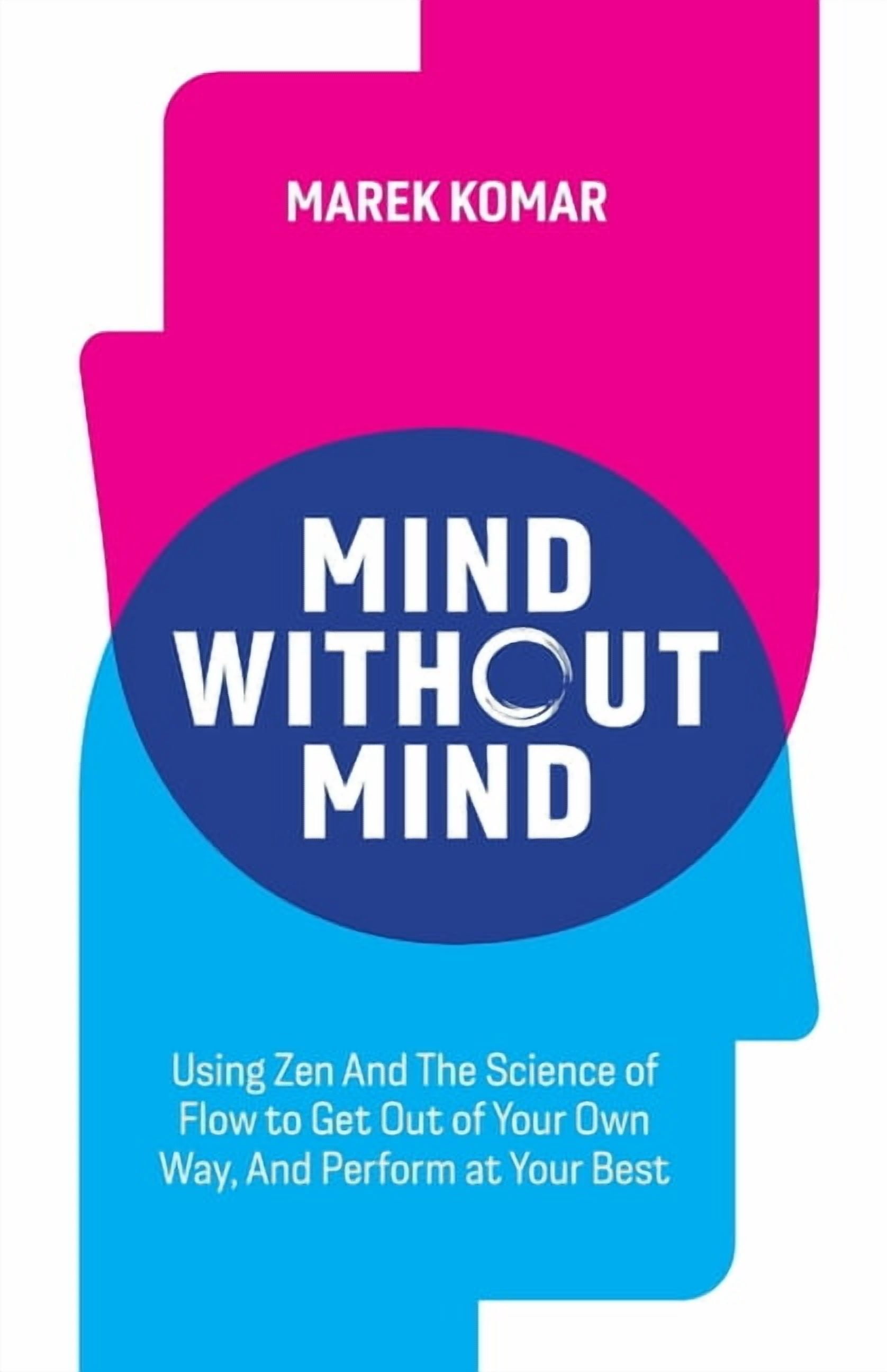 Science Zen Mind without Mind: Using Zen And The Science of Flow to Get Out of Your ...