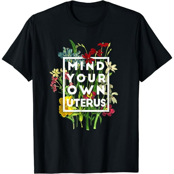 Mind your own uterus tee floral my uterus my choice T-Shirt