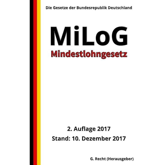 Mindestlohngesetz - MiLoG, 2. Auflage 2017 German Edition Paperback 1981600175 9781981600175 G. Recht