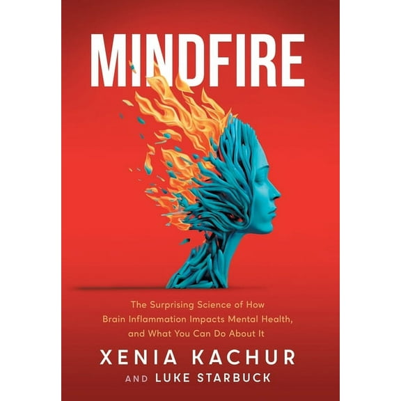 Mindfire: The Surprising Science of How Brain Inflammation Impacts Mental Health, and What You Can Do About It, (Hardcover)