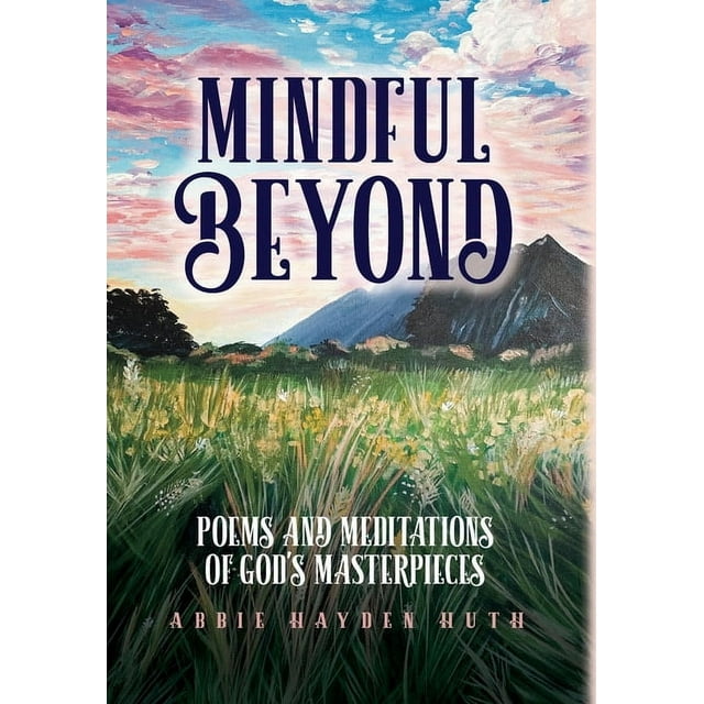 Mindful Beyond: Poems and Meditations of God's Masterpieces (Hardcover)