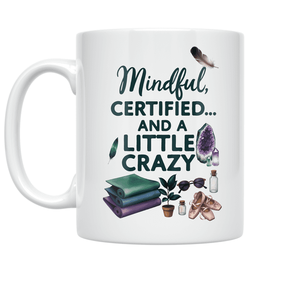 Mindful Certified and a Little Crazy - Holistic Lifestyle Enthusiast - 11 oz Ceramic Coffee Mug