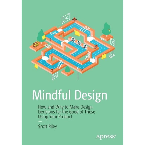 Mindful Design: How and Why to Make Design Decisions for the Good of Those Using Your Product (Paperback)
