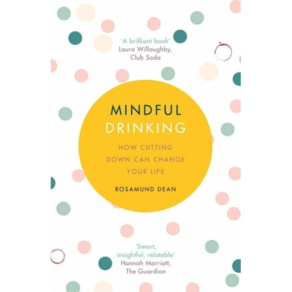 Mindful Drinking: How Cutting Down Can Change Your Life, (Paperback)