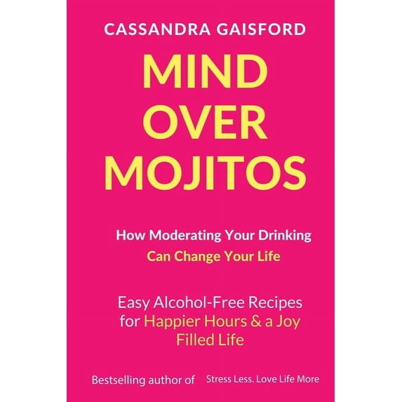Mindful Drinking Mind Over Mojitos: How Moderating Your Drinking Can Change Your Life: Easy Alcohol-Free Recipes for Happier Hours & , Book 3, (Paperback)