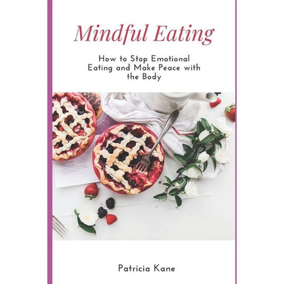 Mindful Eating: How to Stop Emotional Eating and Make Peace with the Body