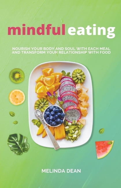 Mindful Eating: Nourish Your Body and Soul with Each Meal and Transform ...