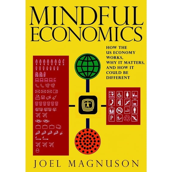 Mindful Economics : How the U.S. Economy Works, Why it Matters, and How it Could Be Different (Paperback)