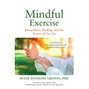 DR PETER ANTHONY GRYFFIN; ROGER JAHNKE; BILL DOUGLAS Mindful Exercise: Metarobics, Healing, and the Power of Tai Chi: A Revolutionary New Understanding of Why Mindful Healing Works (Paperback)