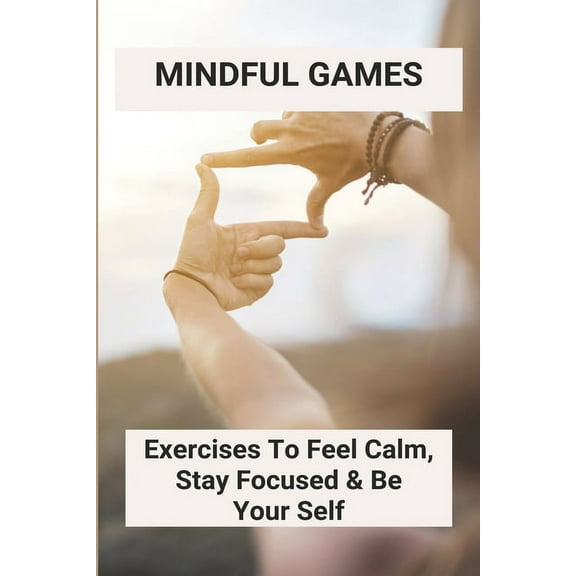 Mindful Games: Exercises To Feel Calm, Stay Focused & Be Your Self: Activities For Kindness Week (Paperback)