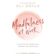 Mindful Living: Mindfulness at Work: Turn Your Job Into a Gateway to Joy, Contentment and Stress-Free Living (Paperback)