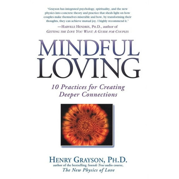 Mindful Loving : 10 Practices for Creating Deeper Connections (Paperback)