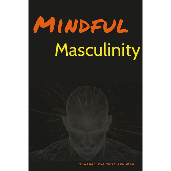 Mindful Masculinity: journal for Boys and Men, (Paperback)