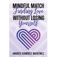 thumbnail image 1 of Mindful Match: Finding Love Without Losing Yourself, (Paperback), 1 of 1