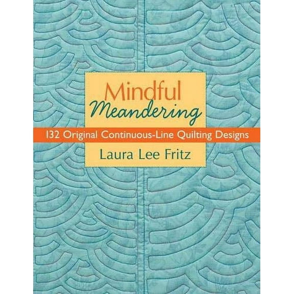Mindful Meandering: 132 Original Continuous-Line Quilting Designs (Paperback) by Laura Lee Fritz