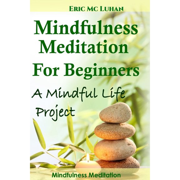 Mindful Meditation for Beginners : A Mindful Life Project