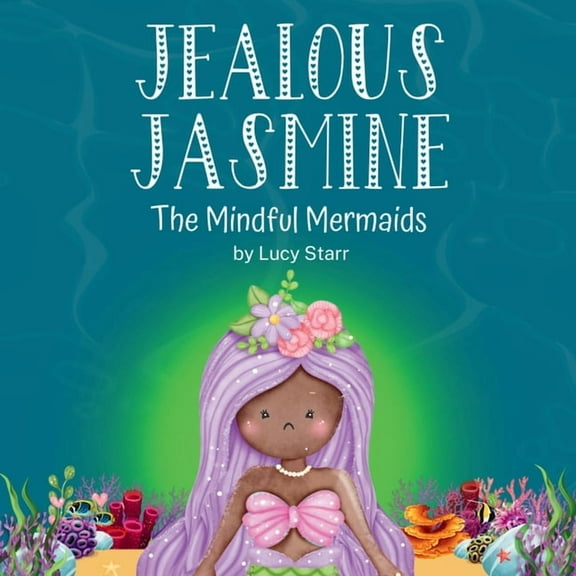 The Mindful Mermaids Jealous Jasmine: The Mindful Mermaids, A Fun Social-Emotional Learning Book for Kids Ages 4-8 to Manage Jealousy with Co, (Paperback)