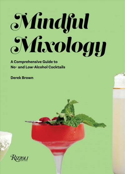 Mindful Mixology : A Comprehensive Guide to No- and Low-Alcohol Cocktails with 60 Recipes (Hardcover)