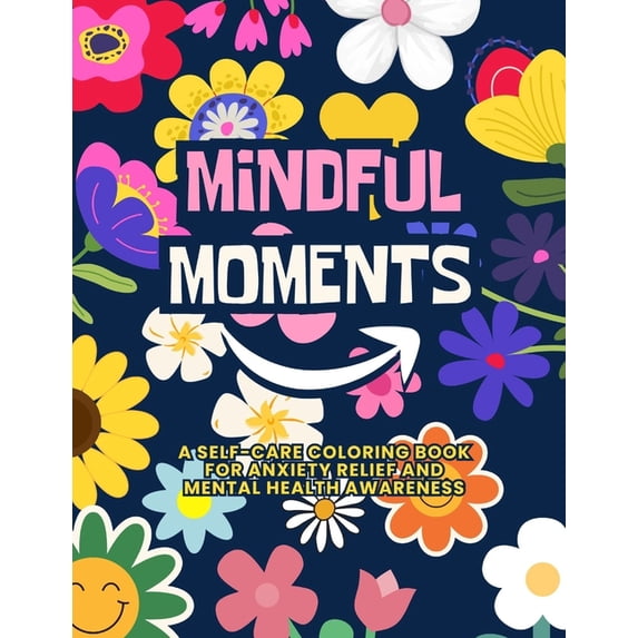 Mindful Moments: A Self-Care Coloring Book for Anxiety Relief and Mental Health Awareness, (Paperback)