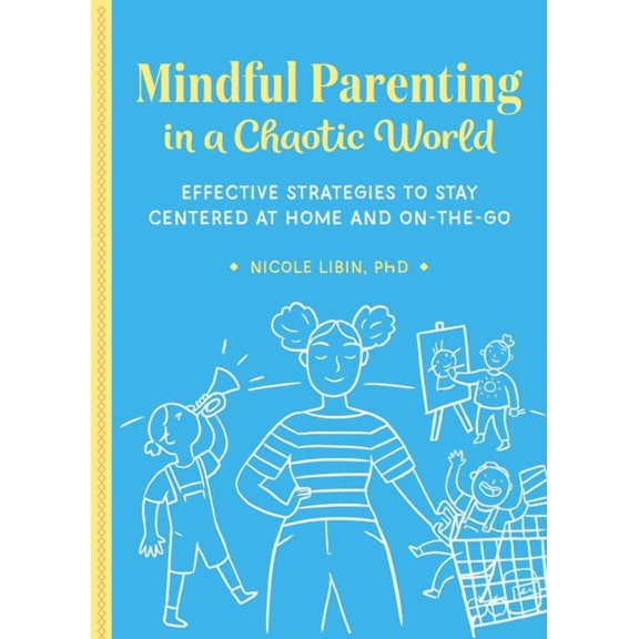 Mindful Parenting in a Chaotic World: Effective Strategies to Stay Centered at Home and on the Go, (Paperback)