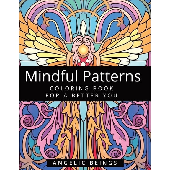 Mindful Patterns Mindful Patterns Angelic Beings Coloring Book for Kids and Adults: 60 Perfect Angels Coloring Pages for Stress Relief, A, (Paperback)