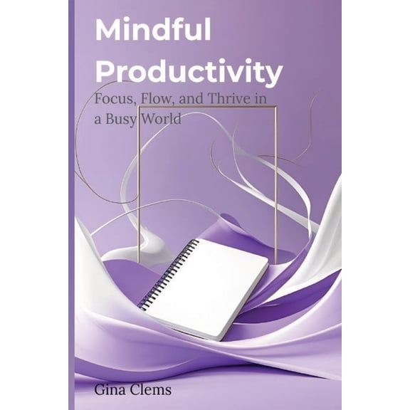 Self Helping/ Improvement Books Mindful Productivity: Focus, Flow, and Thrive in a Busy World, (Paperback)