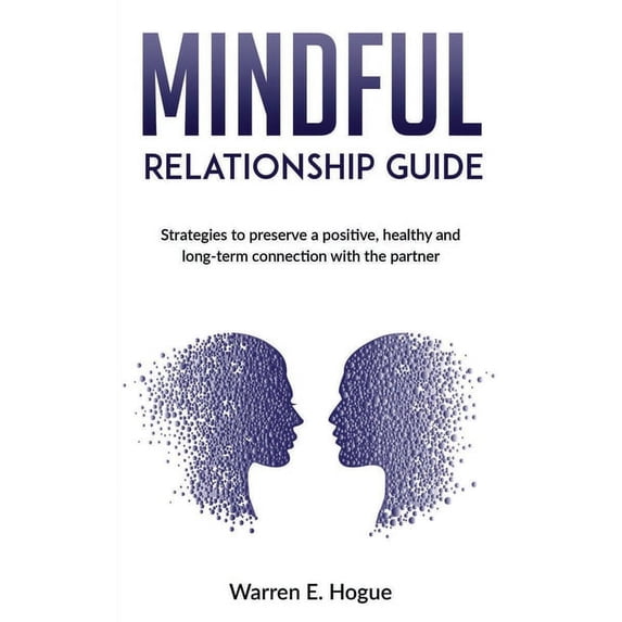 Mindful Relationship Guide : Strategies to preserve a positive, healthy and long-term connection with the partner (Paperback)