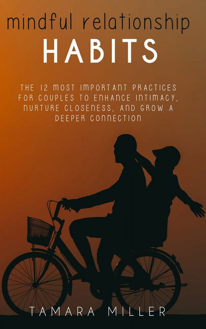 Mindful Relationship Habits: The 12 Most Important Practices for Couples to Enhance Intimacy, Nurture Closeness, and Grow a Deeper Connection (Paperback)