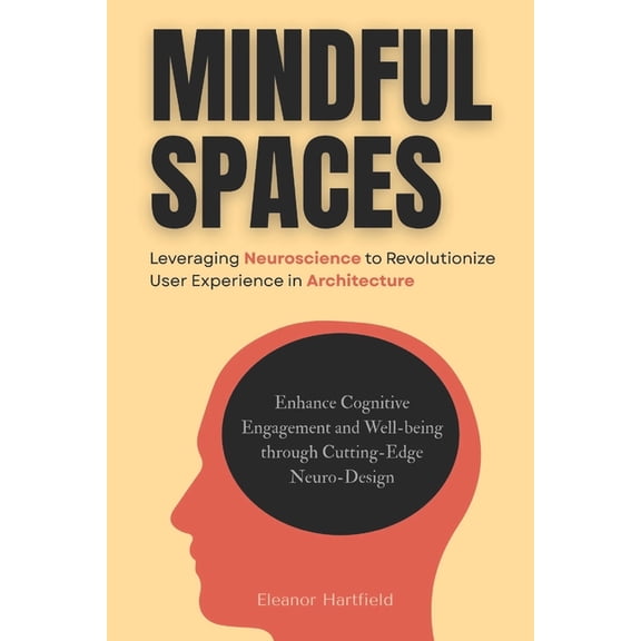 Mindful Spaces: Leveraging Neuroscience to Revolutionize User Experience in Architecture: Enhance Cognitive Engagement a, (Paperback)
