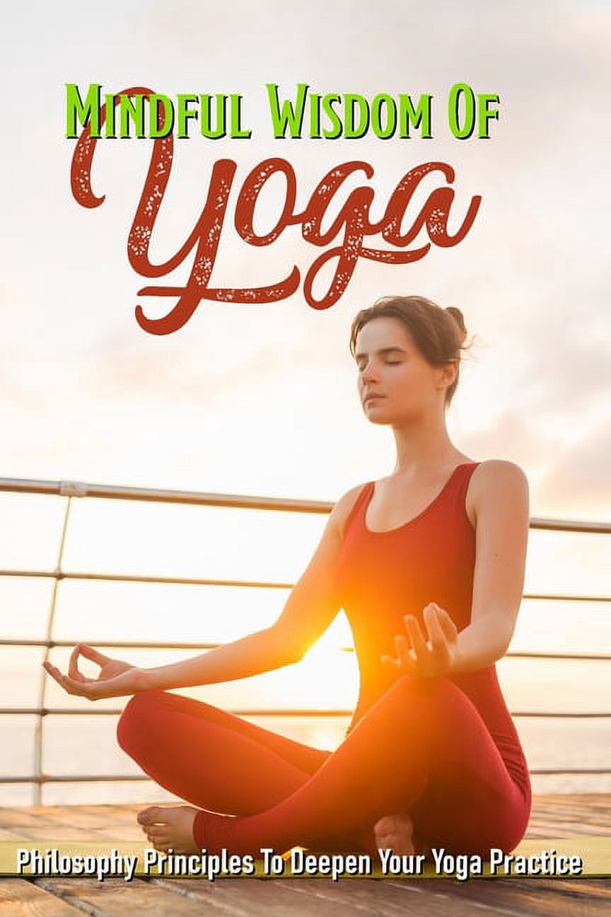Mindful Wisdom Of Yoga : Philosophy Principles To Deepen Your Yoga Practice: Yoga Mindset (Paperback)