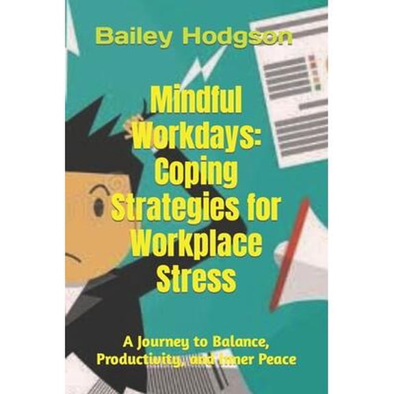 Mindful Workdays: Coping Strategies for Workplace Stress: A Journey to Balance, Productivity, and Inner Peace (Paperback)