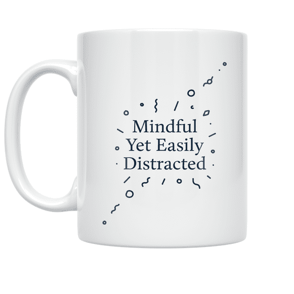 Mindful Yet Easily Distracted - Mindfulness Enthusiast - 11 oz Ceramic Coffee Mug