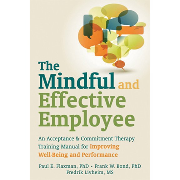 Pre-Owned The Mindful and Effective Employee: An Acceptance & Commitment Therapy Training Manual for Improving Well-Being and Performance (Paperback) 1608820211 9781608820214