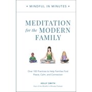 Mindful in Minutes Meditation for the Modern Family Over 100 Practices to Help Families Find Peace, Calm, and Connecti, Hardcover