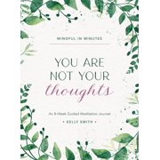 Mindful in Minutes You Are Not Your Thoughts An 8-Week Guided Meditation Journal, Hardcover