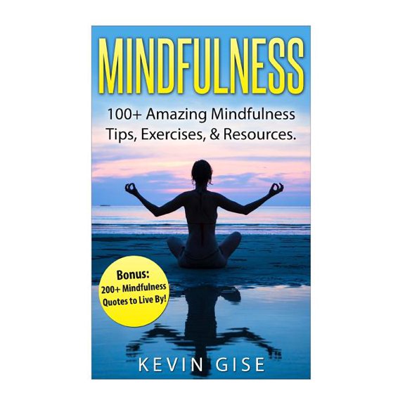 Mindfulness: 100+ Amazing Mindfulness Tips, Exercises & Resources. Bonus: 200+ Mindfulness Quotes to Live By! (Mindfulne, (Paperback)