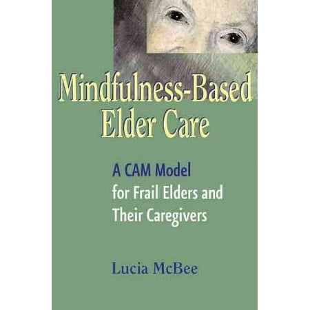 Mindfulness-Based Elder Care: A CAM Model for Frail Elders and Their Caregivers (Paperback)