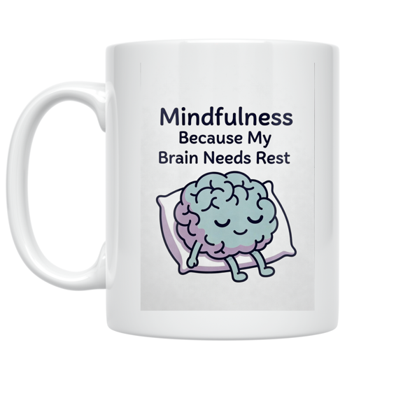 Mindfulness Because My Brain Needs Rest - Mindfulness Break Enthusiast - 11 oz Ceramic Coffee Mug