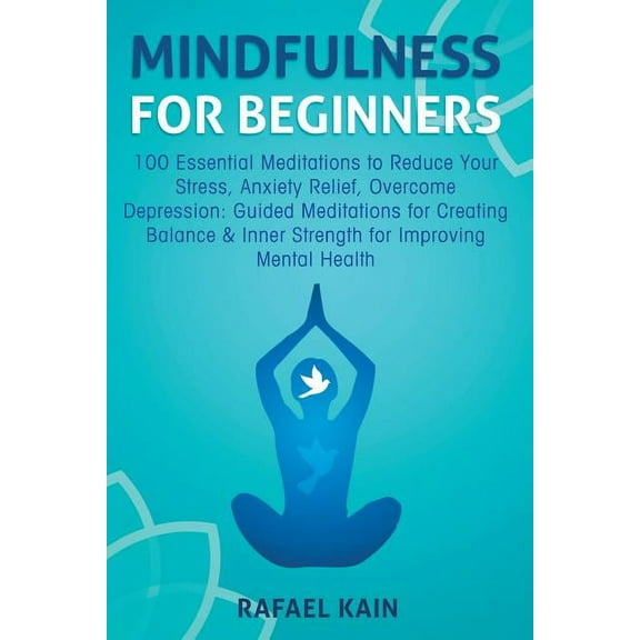 Mindfulness For Beginners: 100 Essential Meditations to Reduce Your Stress, Anxiety Relief, Overcome Depression: Guided , (Paperback)