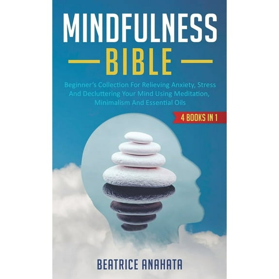 Mindfulness Bible: 4 BOOKS IN 1: Beginner's Collection For Relieving Anxiety, Stress And Decluttering Your Mind Using Me, (Paperback)