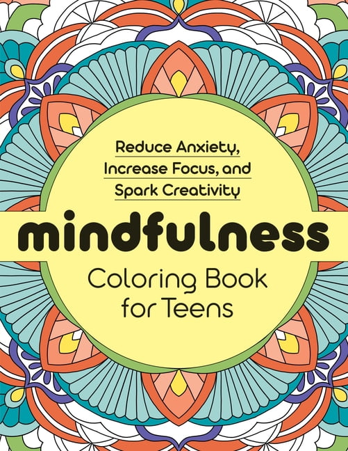 Mindfulness Coloring Book for Teens: Reduce Anxiety, Increase Focus, and Spark Creativity, (Paperback)