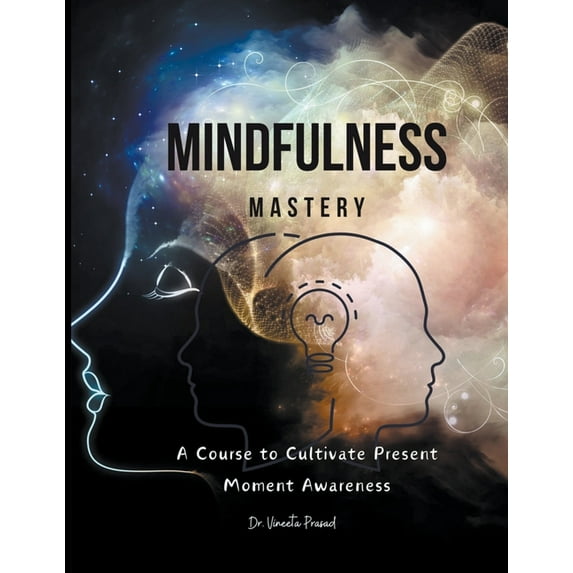 Mindfulness Mastery: A Course to Cultivate Present Moment Awareness, (Paperback)