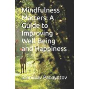 Mindfulness Matters A Guide to Improving Well-Being and Happiness, Paperback