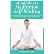 Mindfulness Meditation for Self-Healing Beginners Meditation Guide to Eliminate Stress, Anxiety and Depression, and Fi, Hardcover