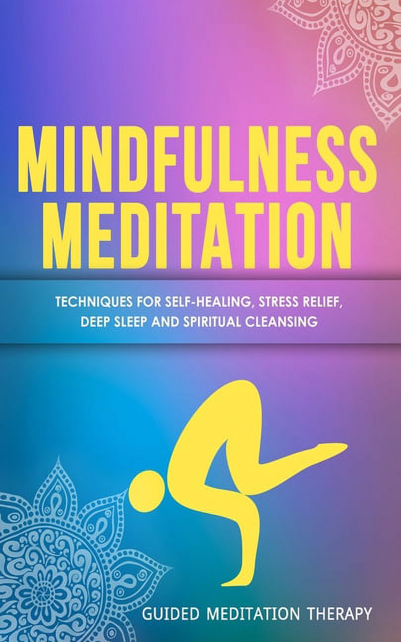 Mindfulness Meditation: Techniques for Self-Healing, Stress Relief, Deep Sleep and Spiritual Cleansing [Book]