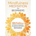 thumbnail image 1 of Mindfulness Meditation for Beginners: 50 Meditations to Practice Awareness, Acceptance, and Peace, (Paperback), 1 of 1