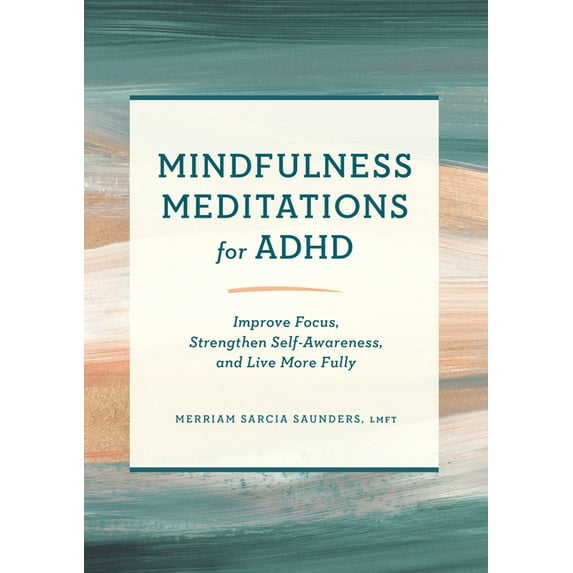 Mindfulness Meditations for ADHD: Improve Focus, Strengthen Self-Awareness, and Live More Fully, (Paperback)