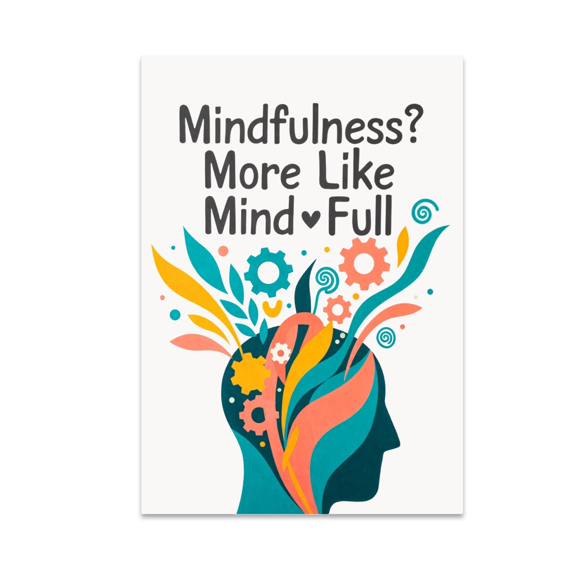 Mindfulness? More Like Mind-Full - Self Care Enthusiast - 13x19 Poster Print