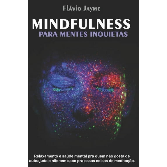 Mindfulness Para Mentes Inquietas : Relaxamento e saúde mental pra quem não gosta de autoajuda e não tem saco pra essas coisas de meditação. (Paperback)